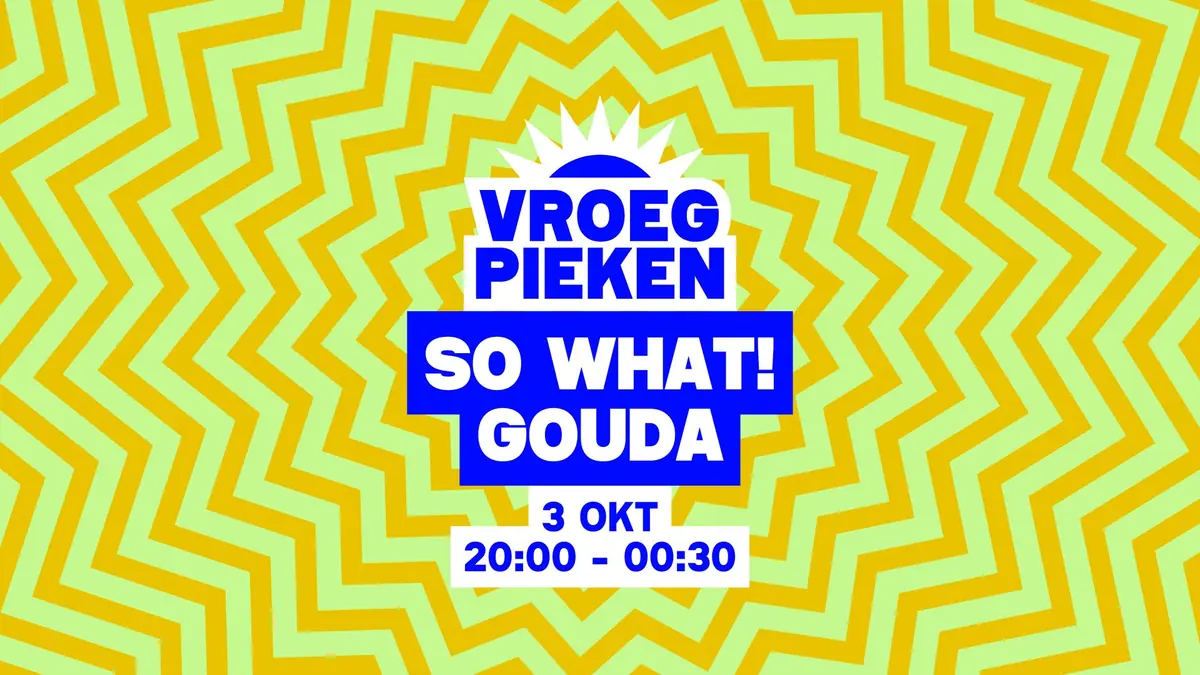 Vroeg Pieken · Gouda — So What!, Gouda