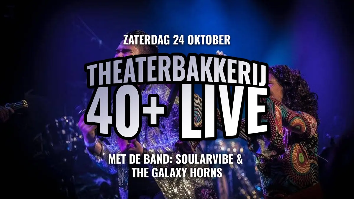 40+ Live | mit SoularVibe & The Galaxy Horns — De Theaterbakkerij, Gouda