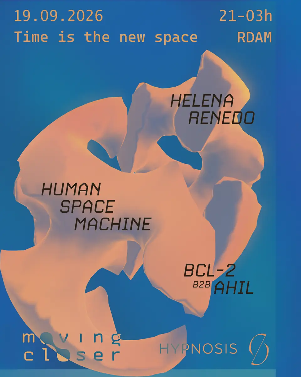 Moving Closer X Hypnosis w/ Human Space Machine, Helena Renedo, Bcl-2 b2b AHIL — Time is the new space, Rotterdam