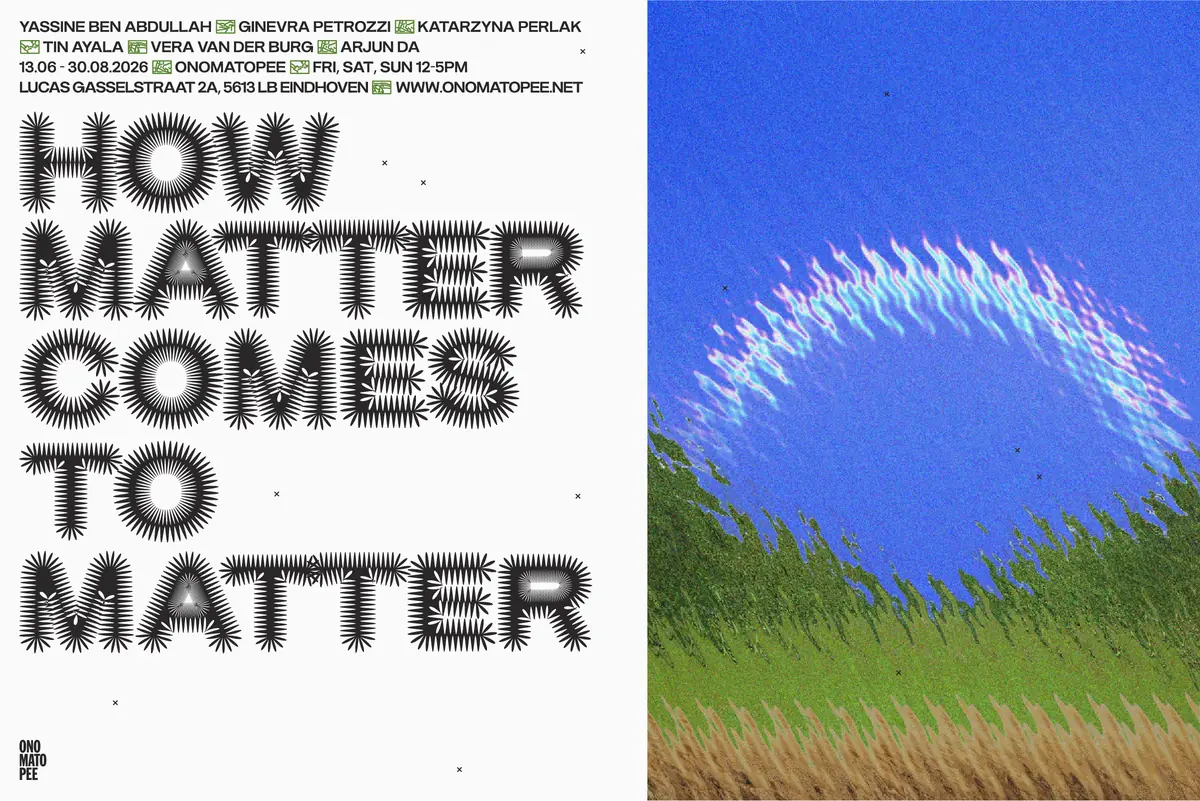 Exhibition: "How Matter Comes to Matter" at Onomatopee — Onomatopee, Eindhoven