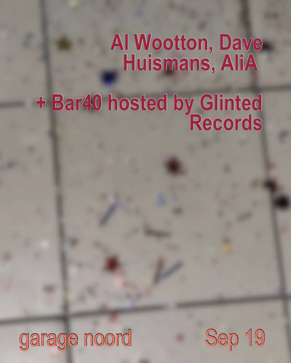 Al Wootton, Dave Huismans, AliA Bar40 by Glinted records — Garage Noord, Amsterdam