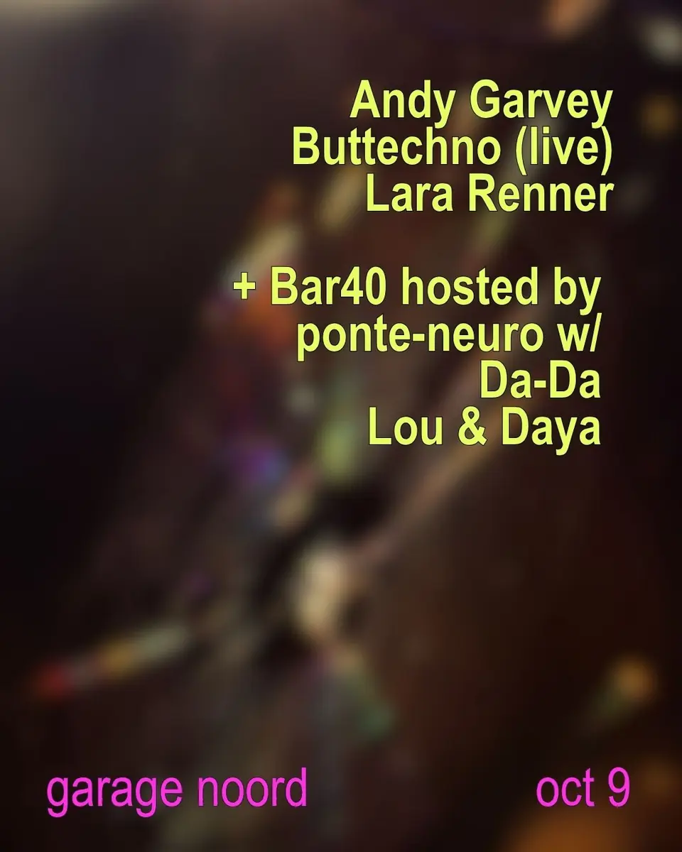 Buttechno (live), Andy Garvey, Lara Renner, Bar40 hosted by ponte-neuro — Garage Noord, Amsterdam