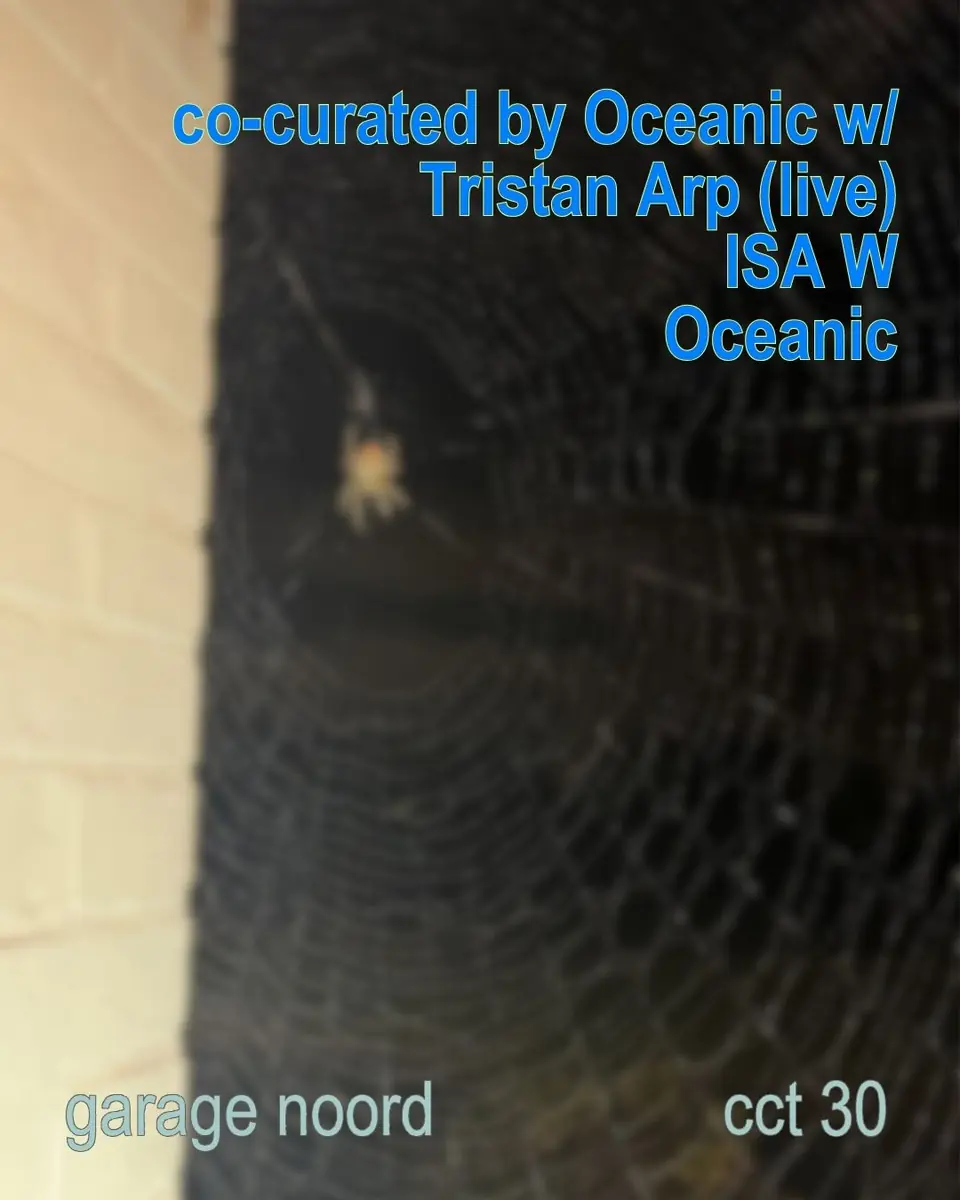 Co-kuratiert von Oceanic mit Tristan Arp (live), Oceanic, ISA W — Garage Noord, Amsterdam