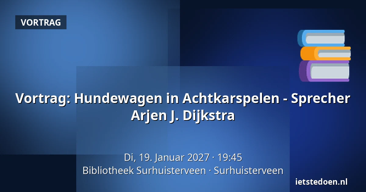 Vortrag: Hundewagen in Achtkarspelen - Sprecher Arjen J. Dijkstra — Bibliotheek Surhuisterveen, Surhuisterveen