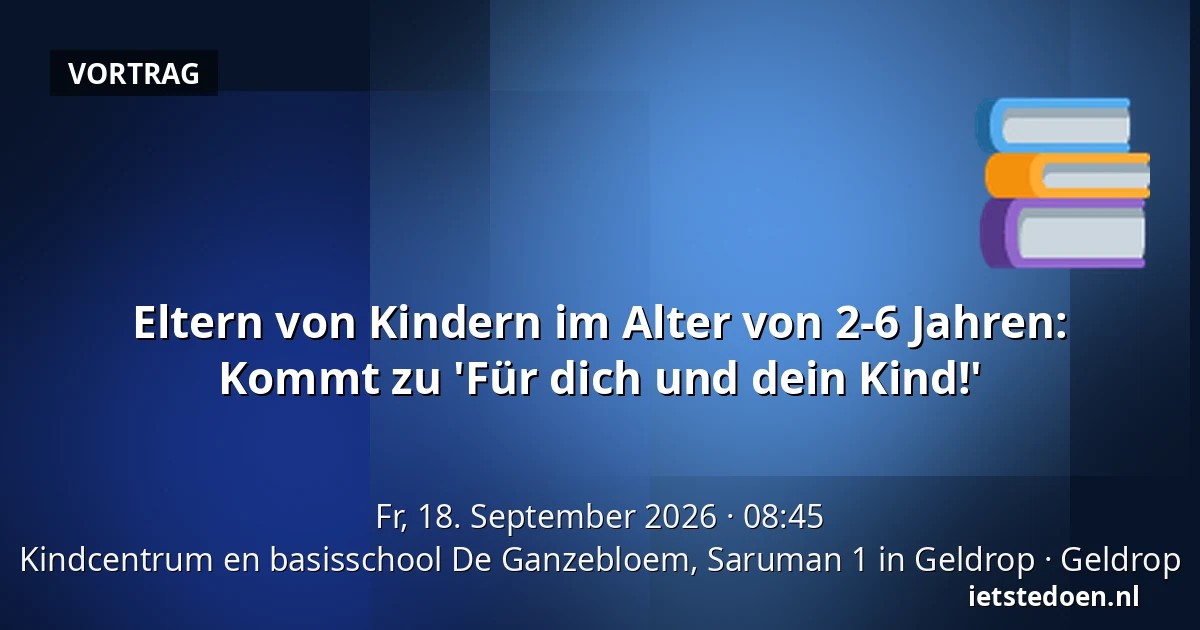 Eltern von Kindern im Alter von 2-6 Jahren: Kommt zu 'Für dich und dein Kind!' — Kindcentrum en basisschool De Ganzebloem, Saruman 1 in Geldrop, Geldrop