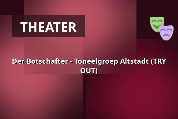 Der Botschafter - Toneelgroep Altstadt (TRY OUT) — Altstadt Rotterdam, Rotterdam