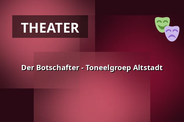 Der Botschafter - Toneelgroep Altstadt — Altstadt Rotterdam, Rotterdam