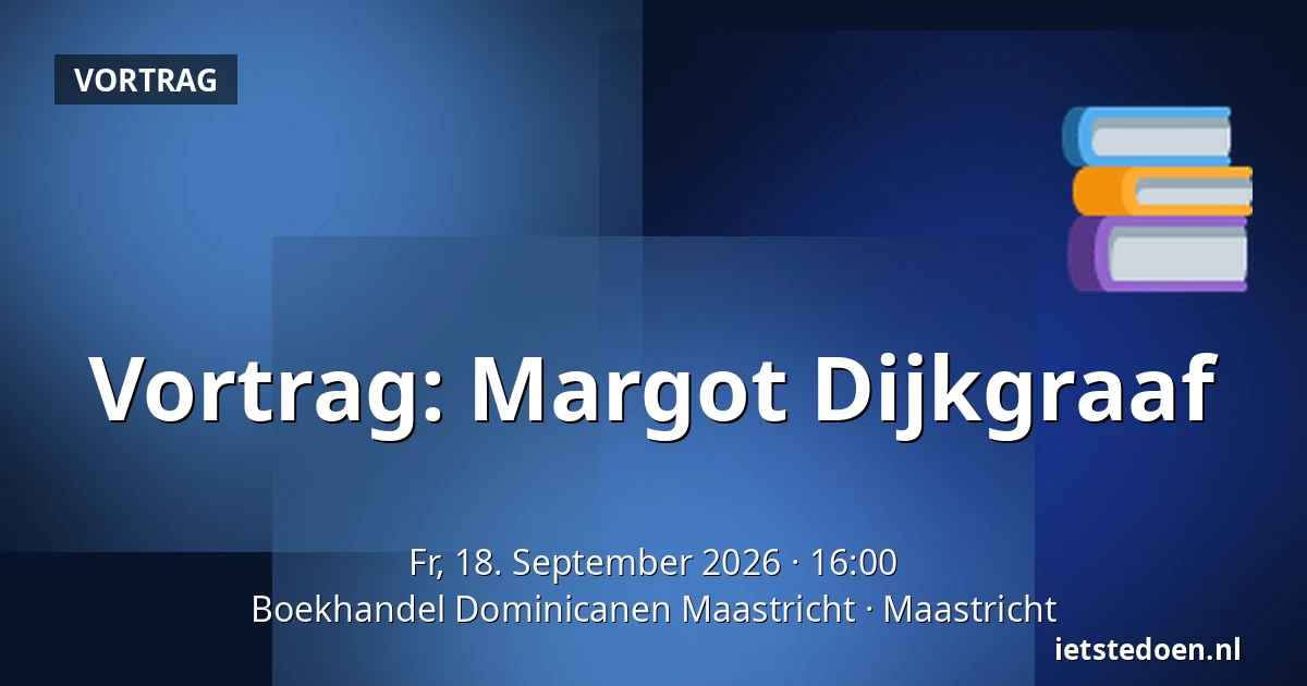 Vortrag: Margot Dijkgraaf — Boekhandel Dominicanen Maastricht, Maastricht