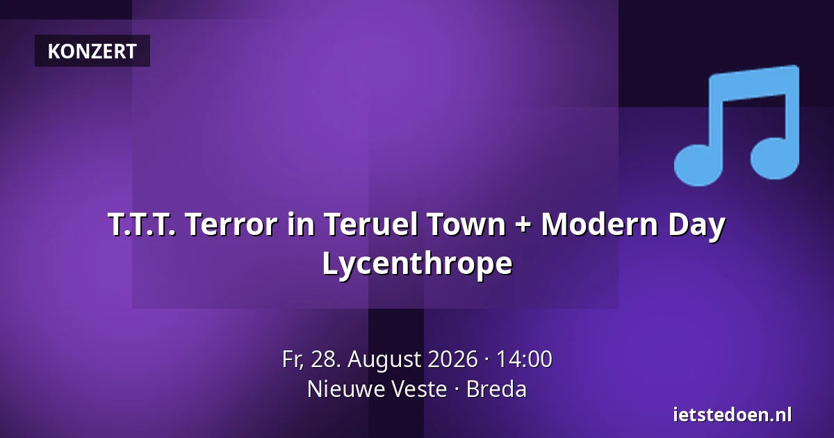 T.T.T. Terror in Teruel Town + Modern Day Lycenthrope — Nieuwe Veste, Breda