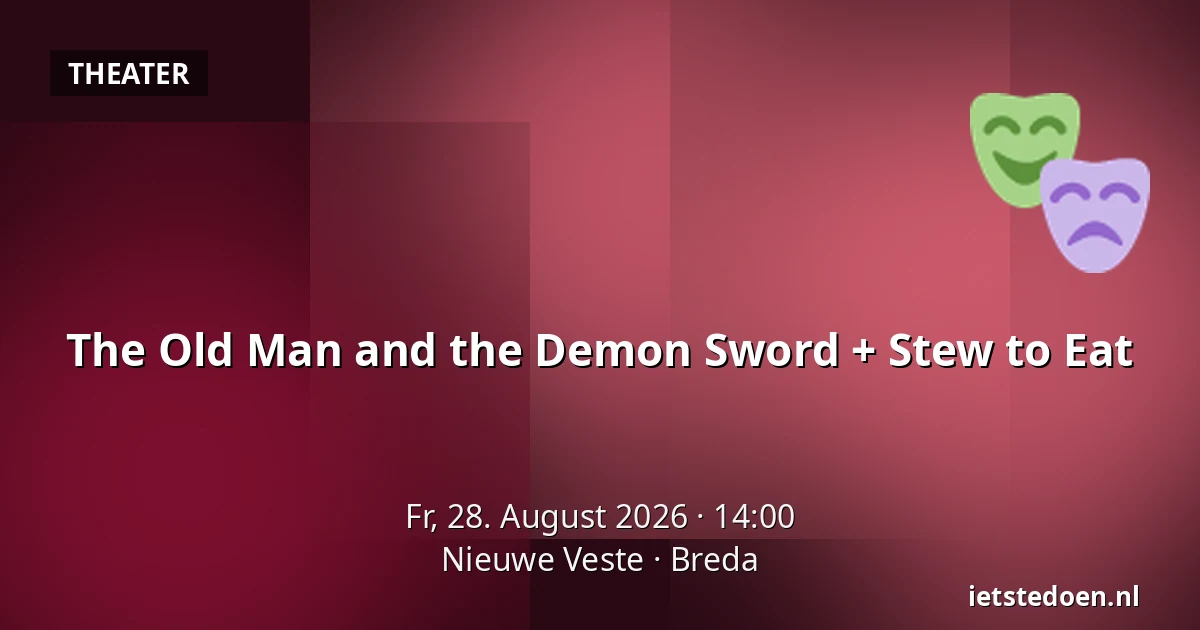 The Old Man and the Demon Sword + Stew to Eat — Nieuwe Veste, Breda