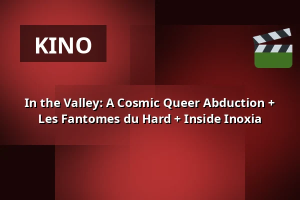 In the Valley: A Cosmic Queer Abduction + Les Fantomes du Hard + Inside Inoxia — Filmhuis Breda, Breda