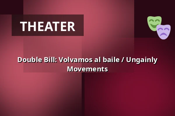 Double Bill: Volvamos al baile / Ungainly Movements — Dansateliers, Rotterdam