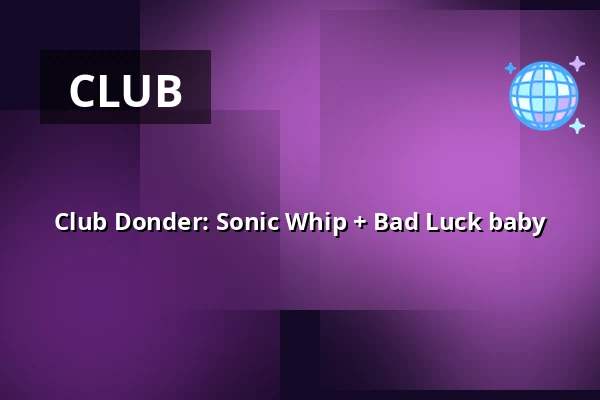 Club Donder: Sonic Whip + Bad Luck baby — Poppodium De Bosuil, Weert