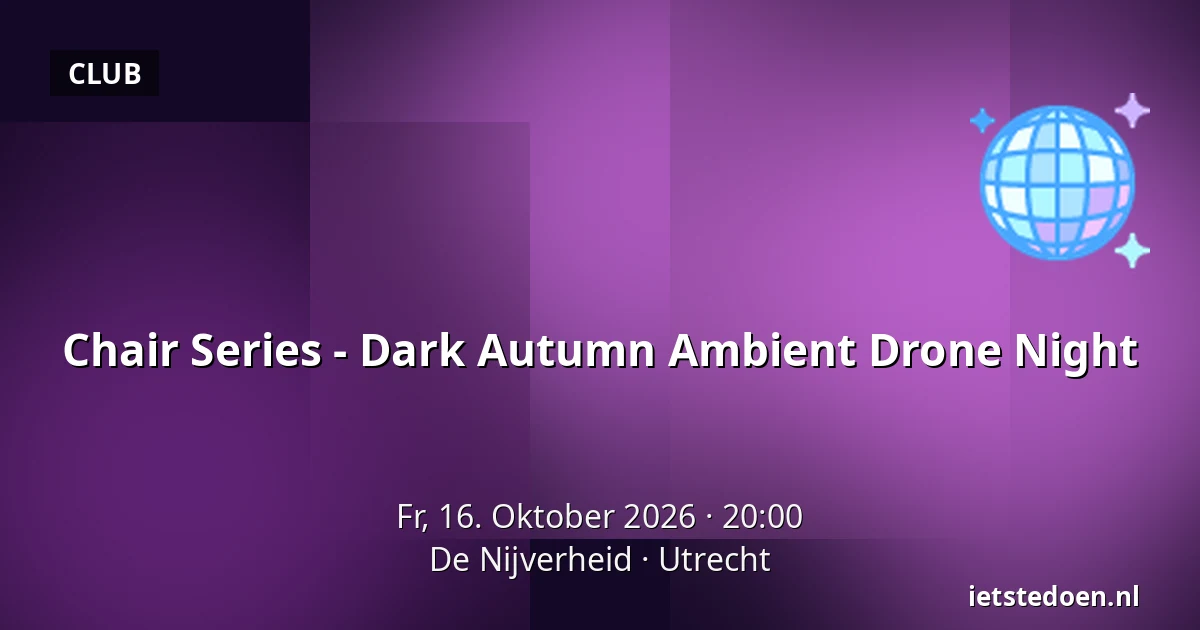 Chair Series - Dark Autumn Ambient Drone Night — De Nijverheid, Utrecht