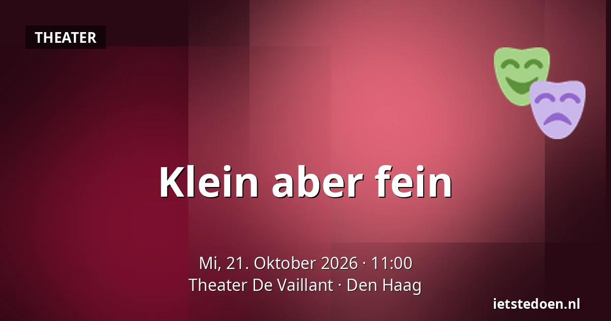 Klein aber fein — Theater De Vaillant, Den Haag
