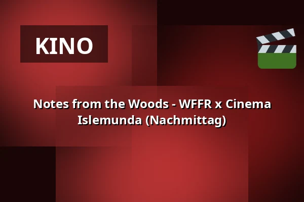 Notes from the Woods - WFFR x Cinema Islemunda (Nachmittag) — Podium Islemunda, Rotterdam