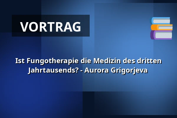 Ist Fungotherapie die Medizin des dritten Jahrtausends? - Aurora Grigorjeva — Op Hodenpijl, Schipluiden