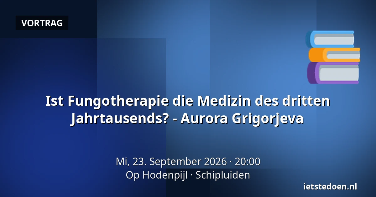 Ist Fungotherapie die Medizin des dritten Jahrtausends? - Aurora Grigorjeva — Op Hodenpijl, Schipluiden