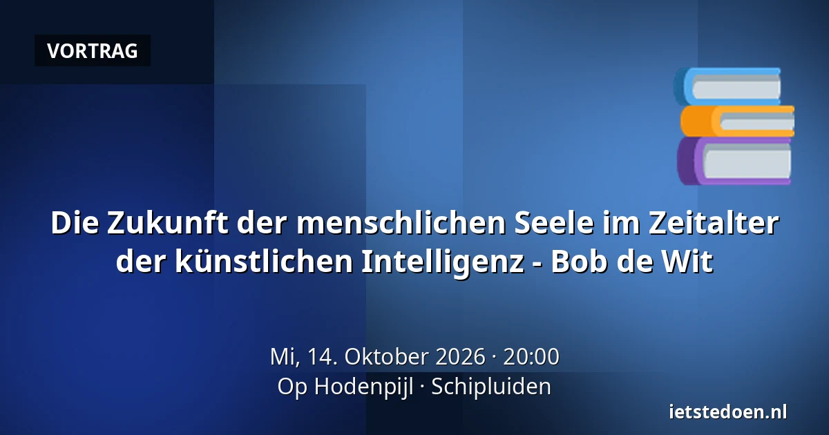 Die Zukunft der menschlichen Seele im Zeitalter der künstlichen Intelligenz - Bob de Wit — Op Hodenpijl, Schipluiden