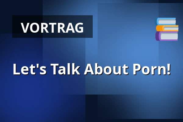 Let's Talk About Porn! — Erasmus Universiteit Rotterdam, Rotterdam