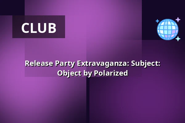 Release Party Extravaganza: Subject: Object by Polarized — The Grey Space in the Middle, Den Haag