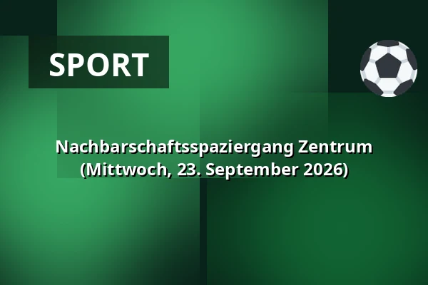 Nachbarschaftsspaziergang Zentrum (Mittwoch, 23. September 2026)