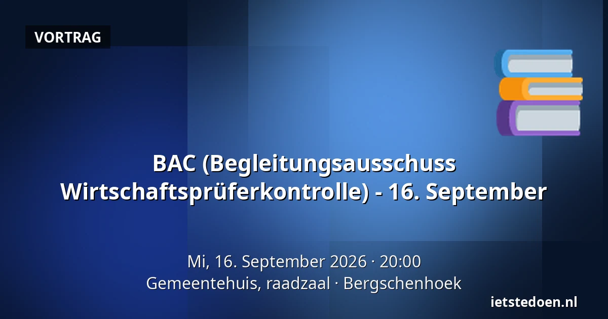 BAC (Begleitungsausschuss Wirtschaftsprüferkontrolle) - 16. September — Gemeentehuis, raadzaal, Bergschenhoek