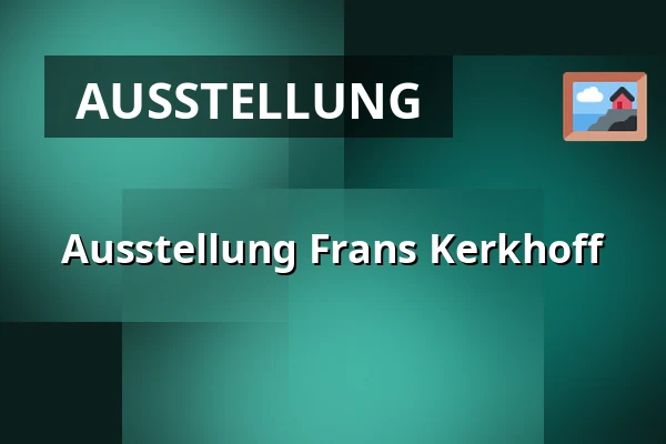 Ausstellung Frans Kerkhoff — Kasteel Geldrop, Geldrop