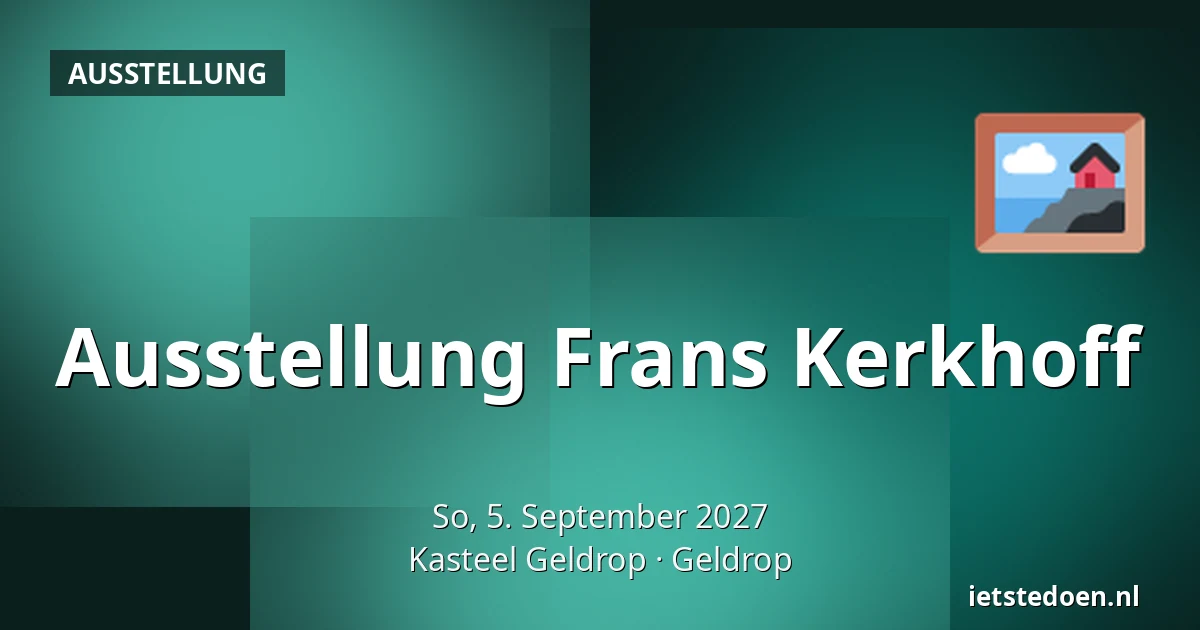 Ausstellung Frans Kerkhoff — Kasteel Geldrop, Geldrop