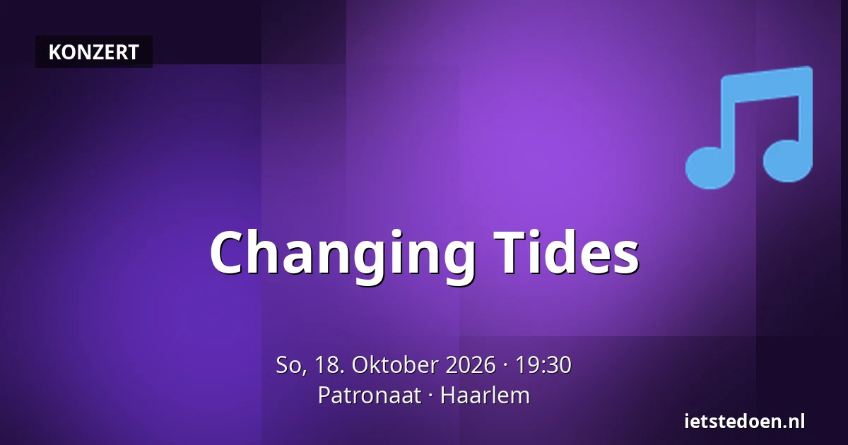 Changing Tides — Patronaat, Haarlem