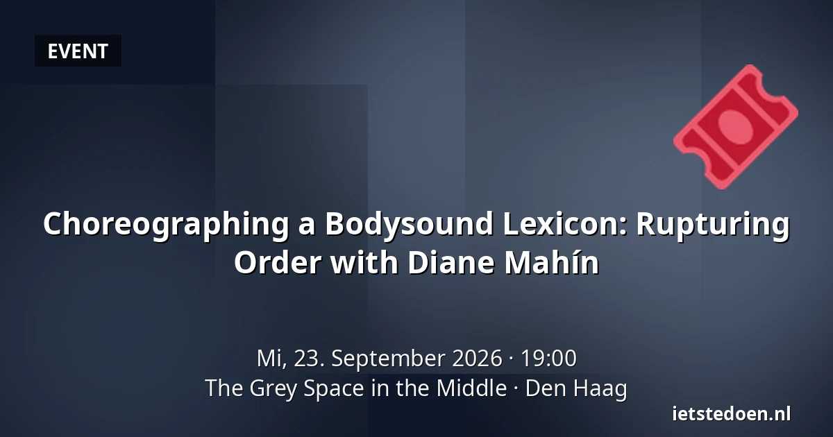 Choreographing a Bodysound Lexicon: Rupturing Order with Diane Mahín — The Grey Space in the Middle, Den Haag