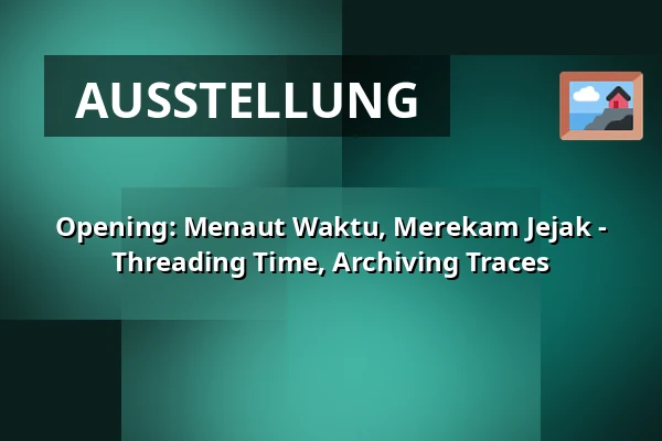 Opening: Menaut Waktu, Merekam Jejak - Threading Time, Archiving Traces — Framer Framed, Amsterdam