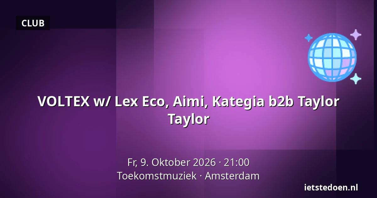 VOLTEX w/ Lex Eco, Aimi, Kategia b2b Taylor Taylor — Toekomstmuziek, Amsterdam