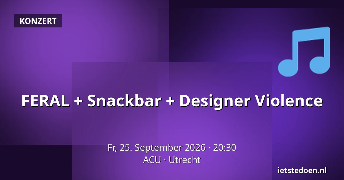 FERAL + Snackbar + Designer Violence — ACU, Utrecht