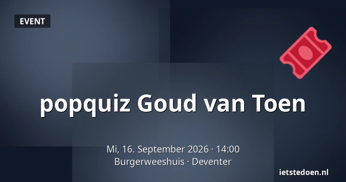 popquiz Goud van Toen — Burgerweeshuis, Deventer