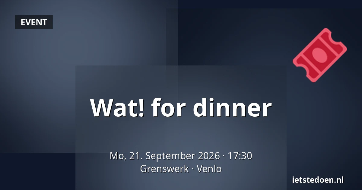 Wat! for dinner — Grenswerk, Venlo