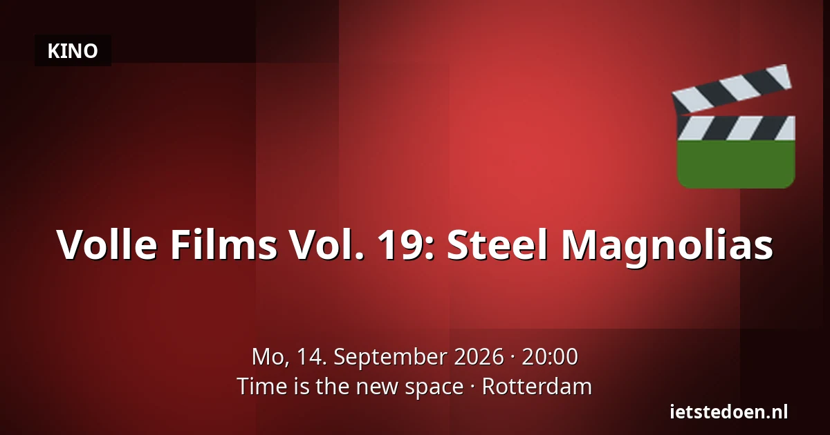 Volle Films Vol. 19: Steel Magnolias — Time is the new space, Rotterdam