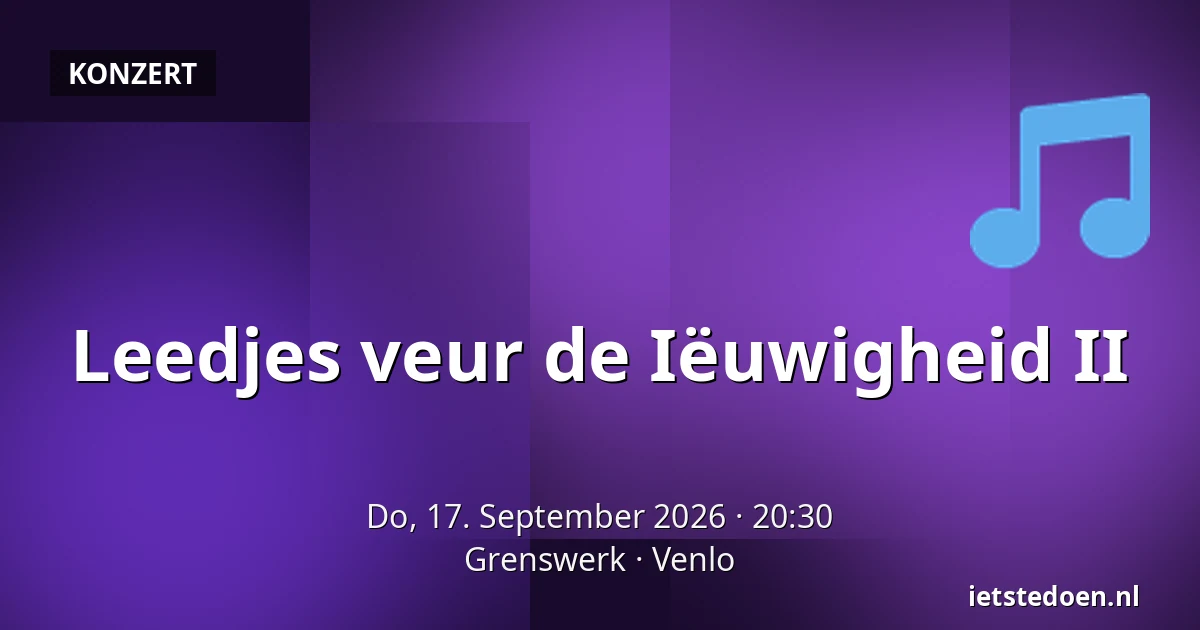 Leedjes veur de Iëuwigheid II — Grenswerk, Venlo