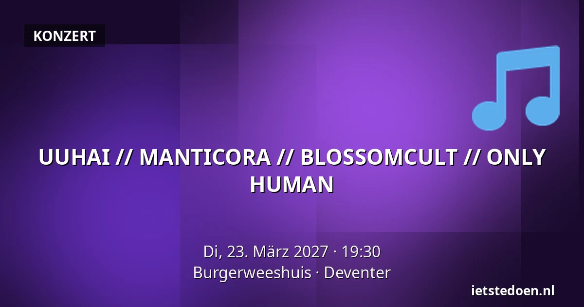 UUHAI // MANTICORA // BLOSSOMCULT // ONLY HUMAN — Burgerweeshuis, Deventer