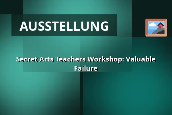 Secret Arts Teachers Workshop: Valuable Failure — Framer Framed, Amsterdam