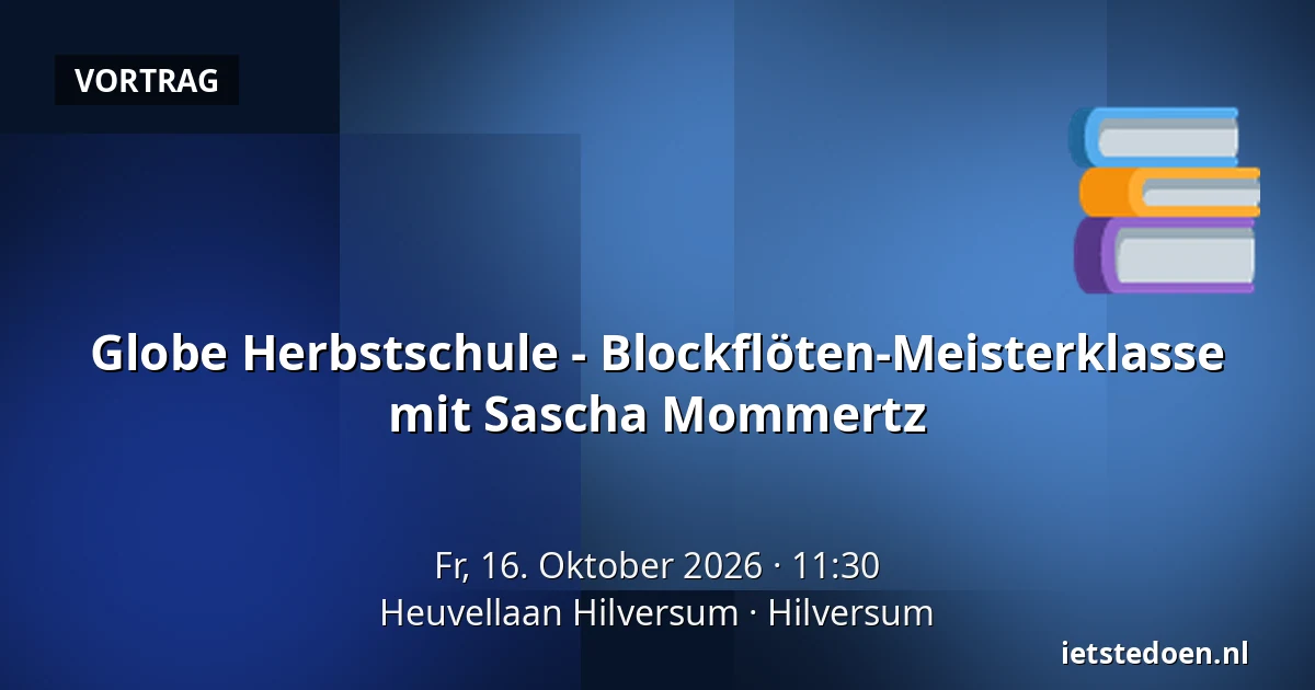 Globe Herbstschule - Blockflöten-Meisterklasse mit Sascha Mommertz — Heuvellaan Hilversum, Hilversum