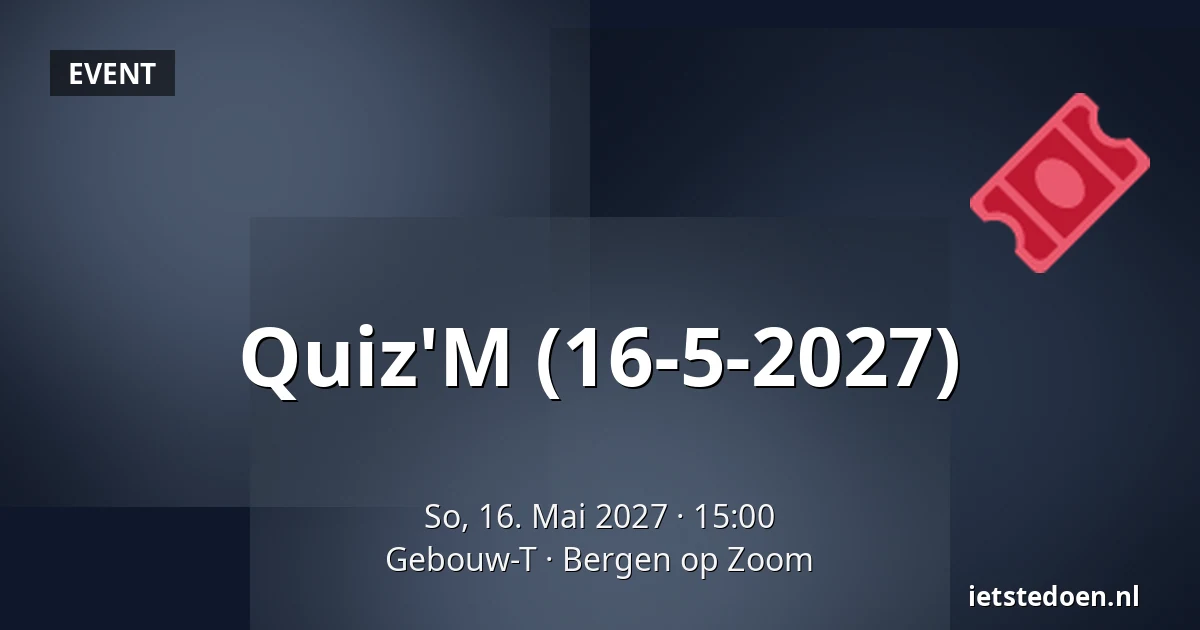 Quiz'M (16-5-2027) — Gebouw-T, Bergen op Zoom