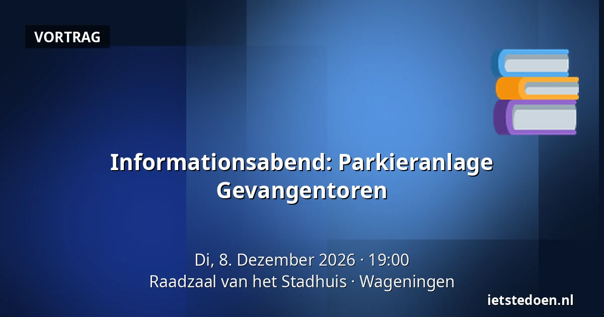 Informationsabend: Parkieranlage Gevangentoren — Raadzaal van het Stadhuis, Wageningen
