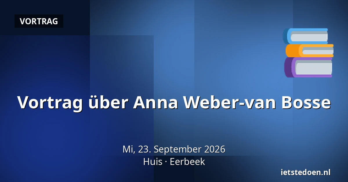 Vortrag über Anna Weber-van Bosse — Huis, Eerbeek