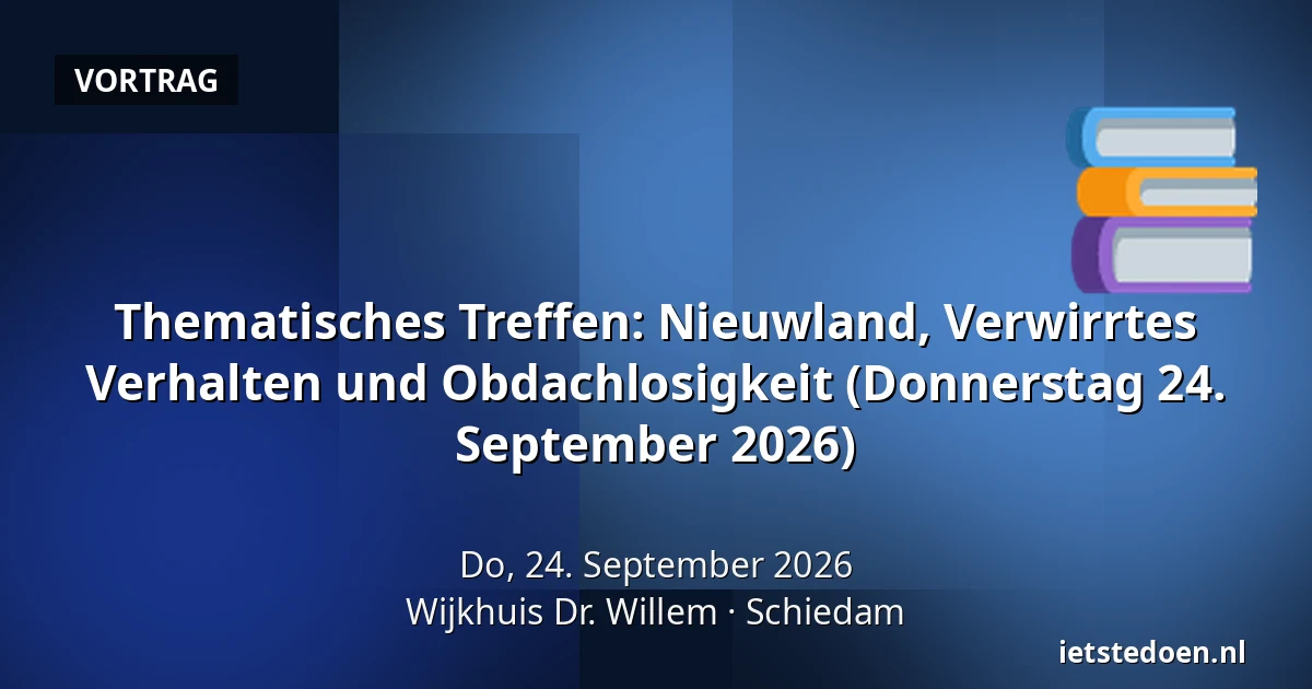 Thematisches Treffen: Nieuwland, Verwirrtes Verhalten und Obdachlosigkeit (Donnerstag 24. September 2026) — Wijkhuis Dr. Willem, Schiedam
