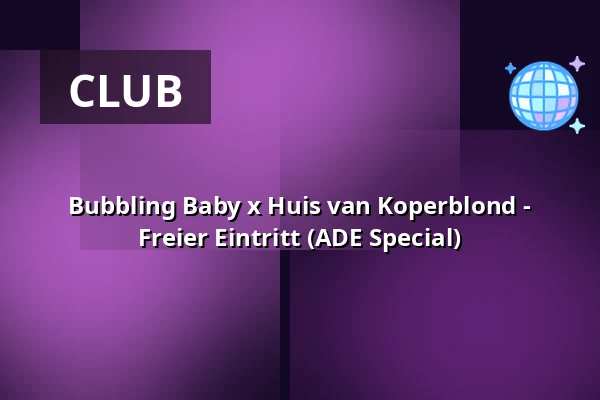 Bubbling Baby x Huis van Koperblond - Freier Eintritt (ADE Special) — Huis van Iemand Anders, Amsterdam