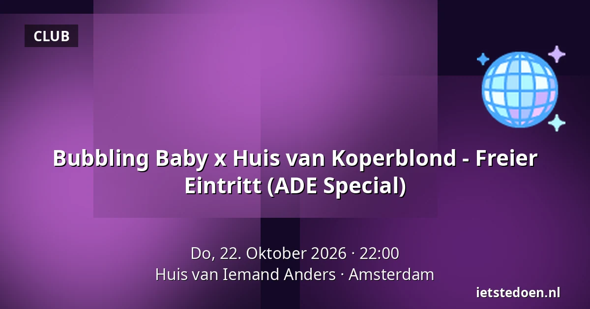 Bubbling Baby x Huis van Koperblond - Freier Eintritt (ADE Special) — Huis van Iemand Anders, Amsterdam