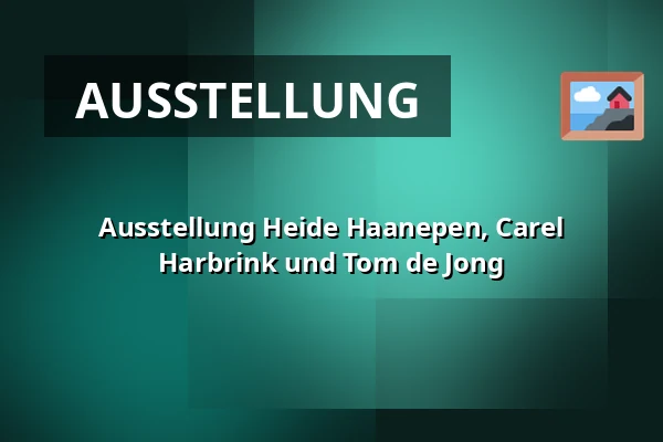 Ausstellung Heide Haanepen, Carel Harbrink und Tom de Jong — Kunstwerkplaats De Möllerwerf, Hengelo