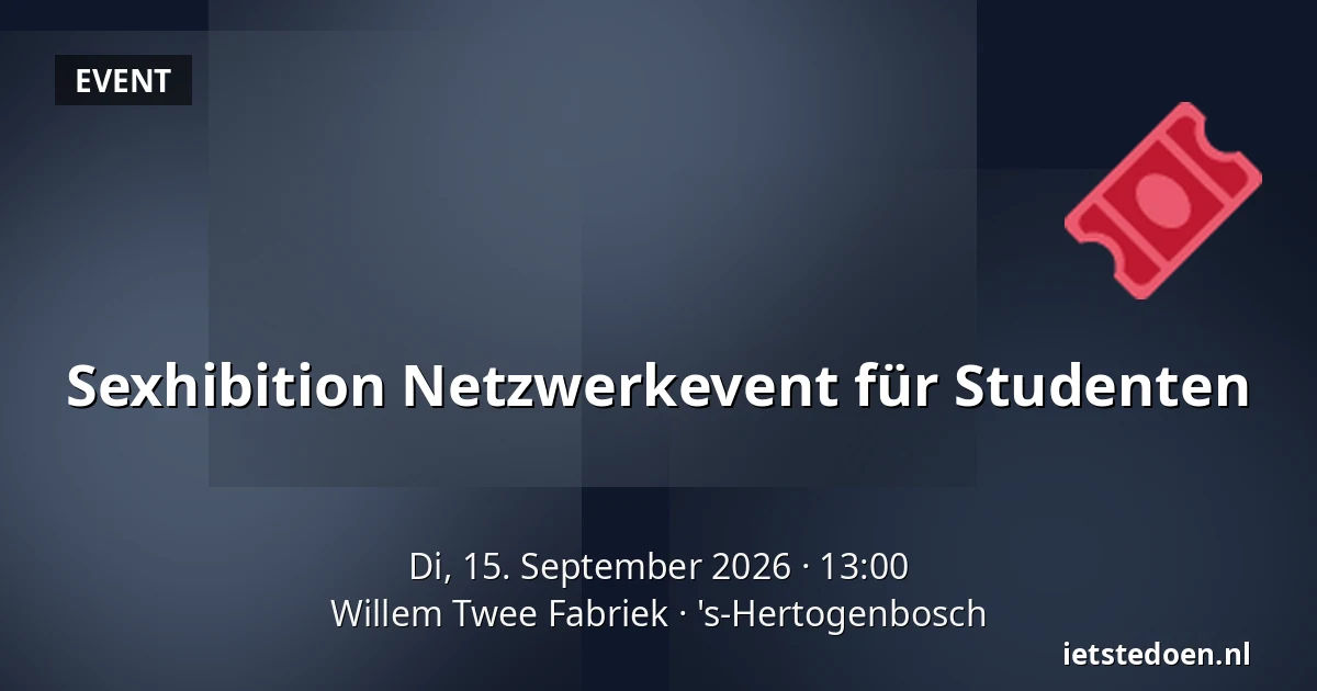 Sexhibition Netzwerkevent für Studenten — Willem Twee Fabriek, 's-Hertogenbosch