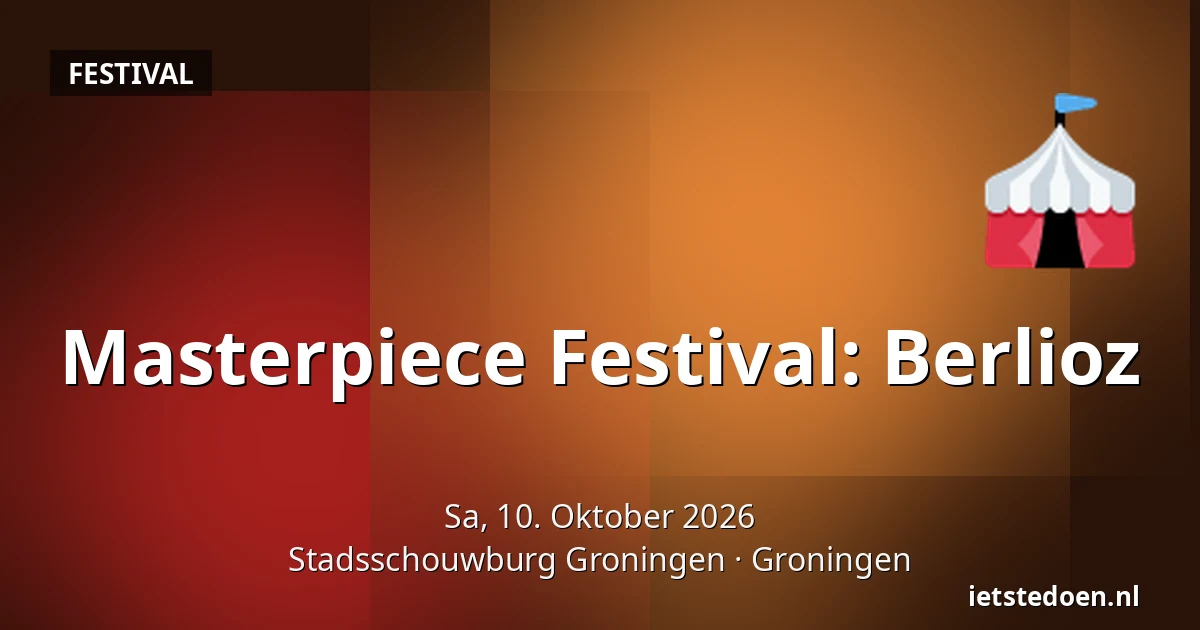 Masterpiece Festival: Berlioz — Stadsschouwburg Groningen, Groningen
